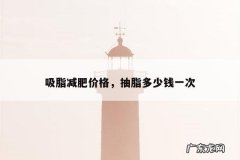 吸脂减肥价格，抽脂多少钱一次