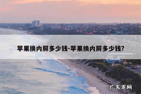苹果换内屏多少钱-苹果换内屏多少钱?