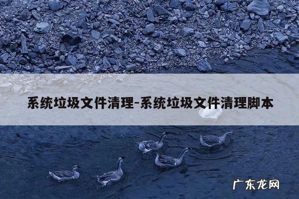 系统垃圾文件清理-系统垃圾文件清理脚本