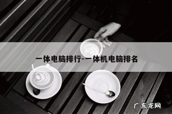 一体电脑排行-一体机电脑排名