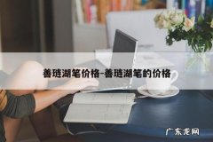 善琏湖笔价格-善琏湖笔的价格
