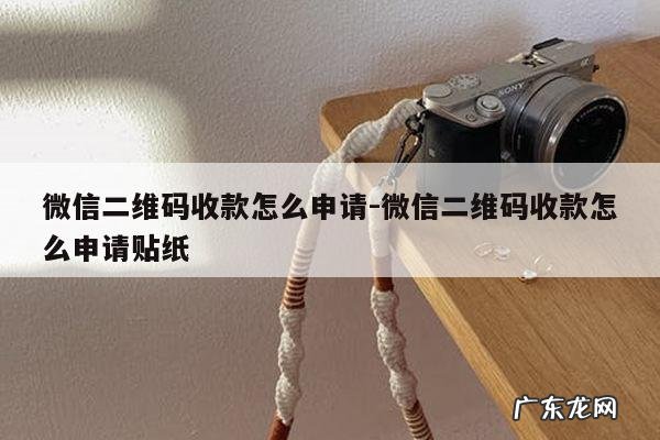微信二维码收款怎么申请-微信二维码收款怎么申请贴纸
