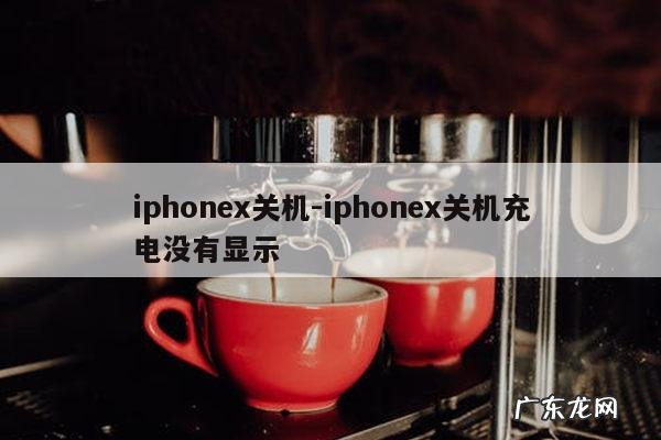 iphonex关机-iphonex关机充电没有显示
