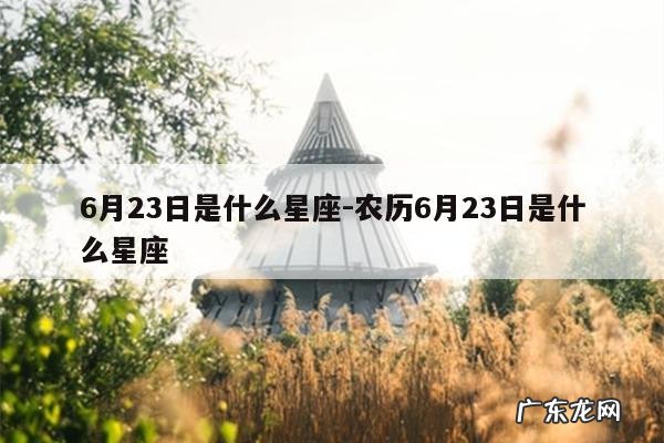 6月23日是什么星座-农历6月23日是什么星座