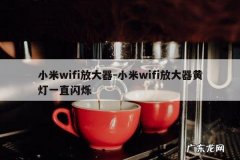 小米wifi放大器-小米wifi放大器黄灯一直闪烁