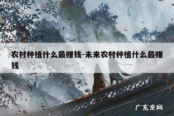 农村种植什么最赚钱-未来农村种植什么最赚钱
