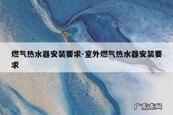 燃气热水器安装要求-室外燃气热水器安装要求