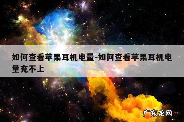如何查看苹果耳机电量-如何查看苹果耳机电量充不上