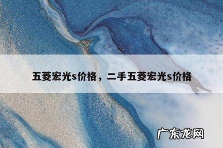 五菱宏光s价格,二手五菱宏光s价格