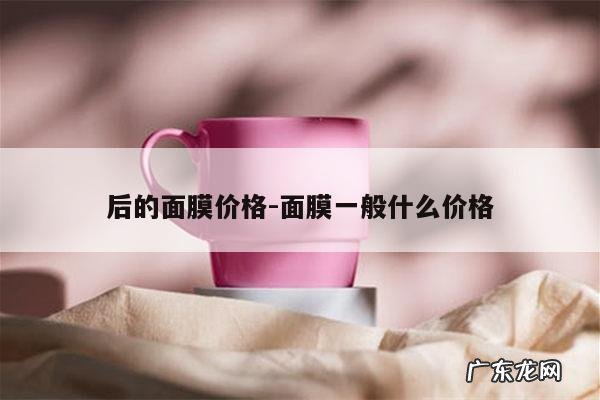 后的面膜价格-面膜一般什么价格
