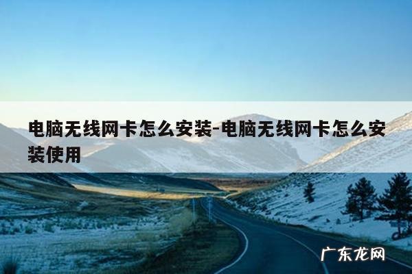 电脑无线网卡怎么安装-电脑无线网卡怎么安装使用