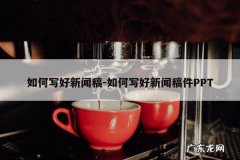 如何写好新闻稿-如何写好新闻稿件PPT