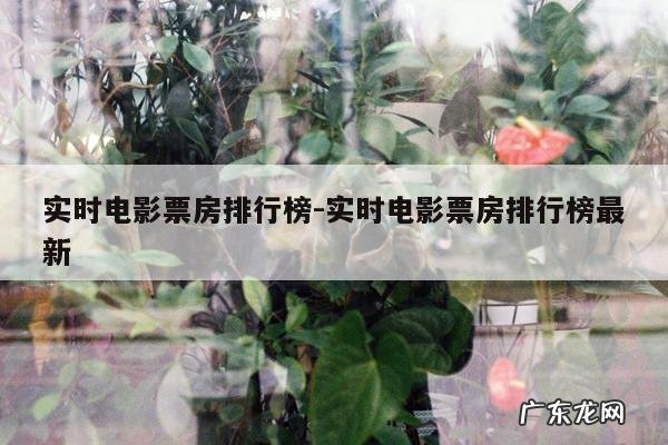 实时电影票房排行榜-实时电影票房排行榜最新