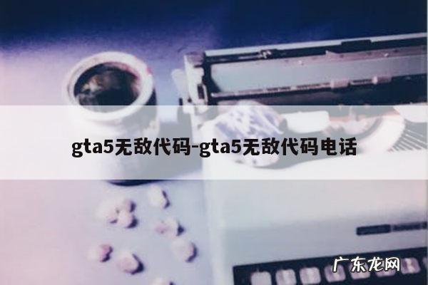 gta5无敌代码-gta5无敌代码电话