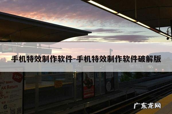 手机特效制作软件-手机特效制作软件破解版