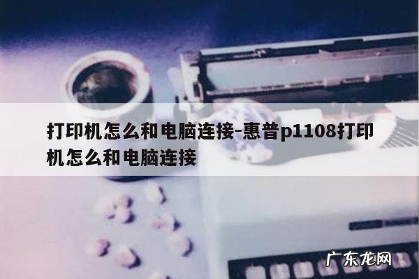 打印机怎么和电脑连接-惠普p1108打印机怎么和电脑连接
