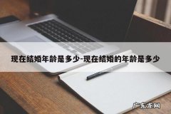 现在结婚年龄是多少-现在结婚的年龄是多少