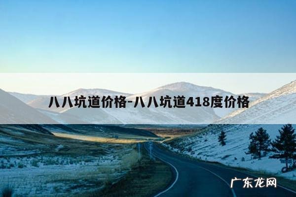 八八坑道价格-八八坑道418度价格