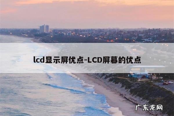 lcd显示屏优点-LCD屏幕的优点