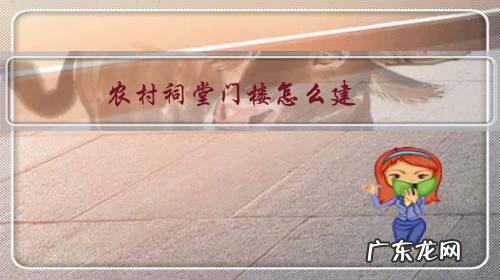 农村修建祠堂规定 农村祠堂门楼怎么建?