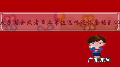 在山西太原国企或者事业单位退休退休金能到5000吗？