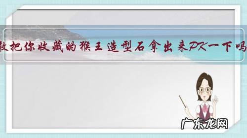 你敢把你收藏的猴王造型石拿出来PK一下吗?