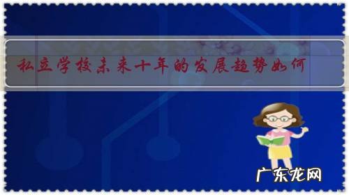 私立学校未来十年的发展趋势如何?