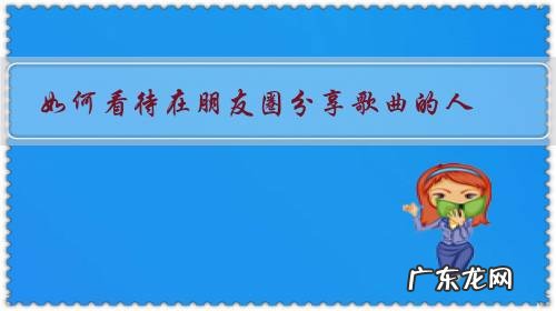 怎样把歌分享到朋友圈 如何看待在朋友圈分享歌曲的人?