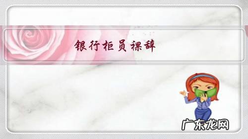 银行柜员跳槽 银行柜员裸辞,很迷茫怎么办?