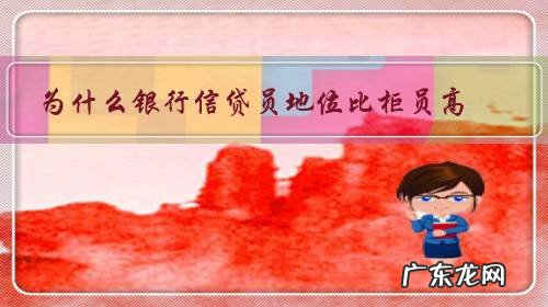 为什么银行信贷员地位比柜员高,也是银行核心员工