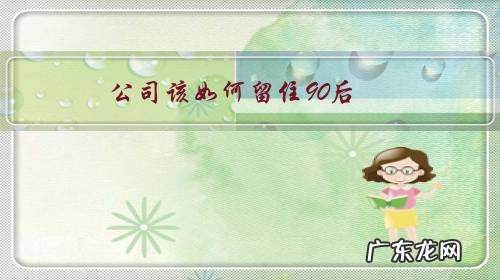 怎么管理90后员工 公司该如何留住90后?