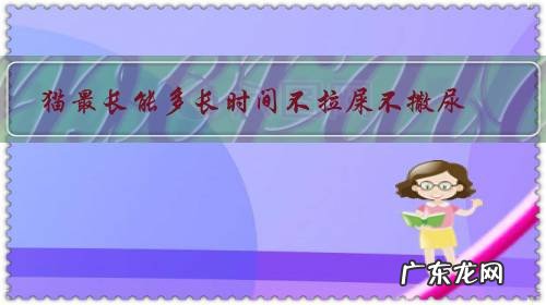 猫不拉屎只撒尿 猫最长能多长时间不拉屎不撒尿？