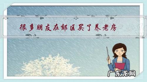 很多朋友在郊区买了养老房,可是等他们退休后,会去郊区住吗?