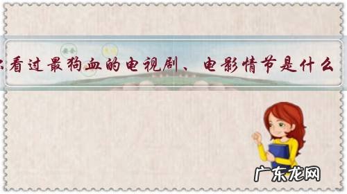 你看过最狗血的电视剧、电影情节是什么？