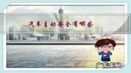 汽车主动安全性包括哪些内容 汽车主动安全有哪些?