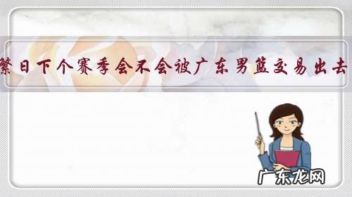 曾繁日下个赛季会不会被广东男篮交易出去?