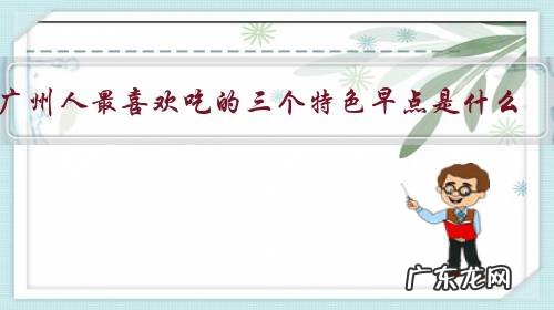 广州人最喜欢吃的三个特色早点是什么？