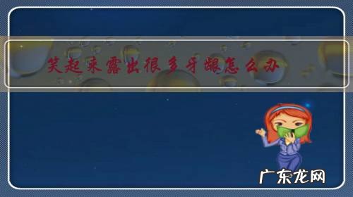 大笑露出牙龈怎么办 笑起来露出很多牙龈怎么办？