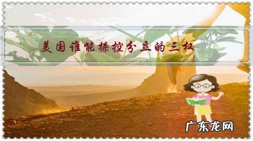 美国三权分立受谁的影响 美国谁能操控分立的三权?