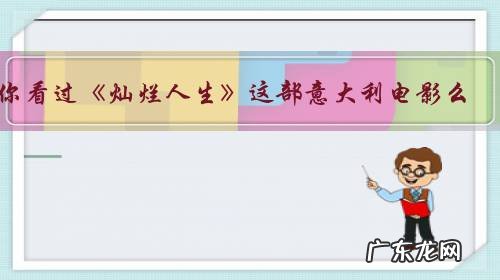 你看过《灿烂人生》这部意大利电影么?给你留下深刻印象的片段是哪些?