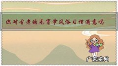 你对古老的元宵节风俗习惯满意吗？为什么？