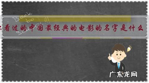 你看过的中国最经典的电影的名字是什么?