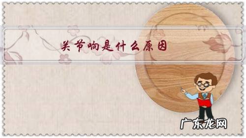 孩子下蹲的时候膝关节响是什么原因 关节响是什么原因?