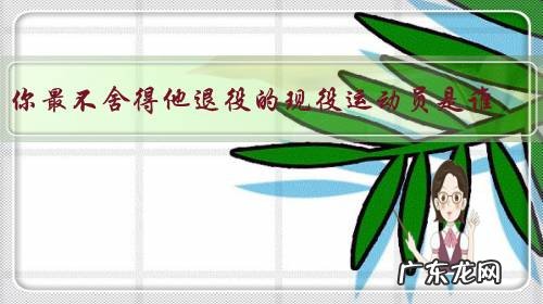 你最不舍得他退役的现役运动员是谁？