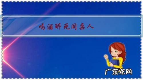 同桌吃饭喝酒人醉死应承担哪些责任 喝酒醉死同桌人，要担责吗？