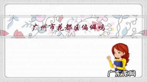 广州有花都区吗 广州市花都区偏僻吗?