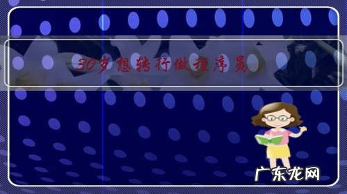 30岁想转行做程序员,零基础可以吗?