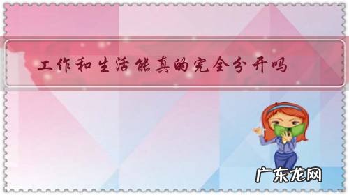 工作和生活能真的完全分开吗?有何感受?