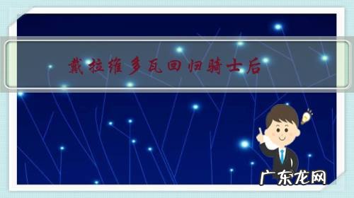 戴拉维多瓦回归骑士后,球队6场比赛3胜3负,他是骑士的福将吗?