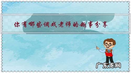 这个老师真有趣 你有哪些调戏老师的趣事分享?